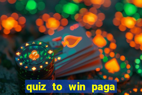 quiz to win paga mesmo quiz paga mesmo